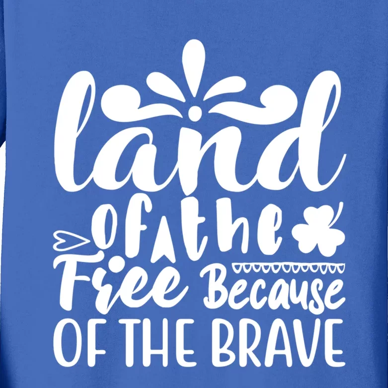 4th Of July Gift Cute Gift Land Of The Free Because Of The Brave Gift Kids Long Sleeve Shirt