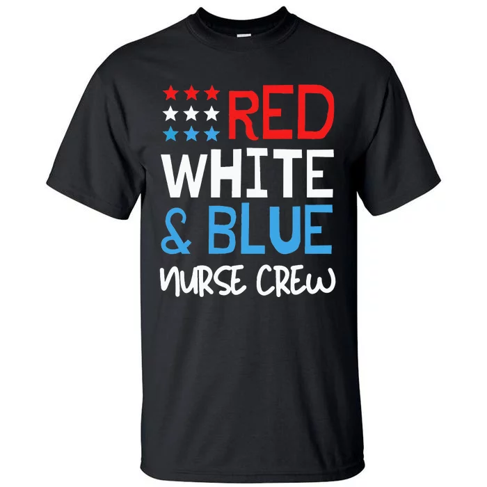 4th Of July Nurse Crew Scrub Tops Patriotic Nurses Matching Tall T-Shirt