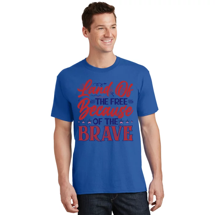 4th Of July Land Of The Free Because The Brave Patriotic Great Gift T-Shirt