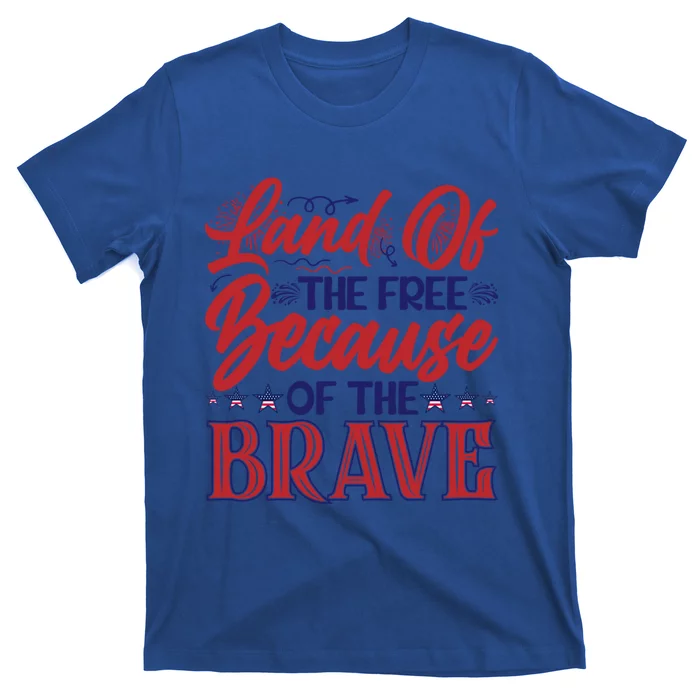 4th Of July Land Of The Free Because The Brave Patriotic Great Gift T-Shirt