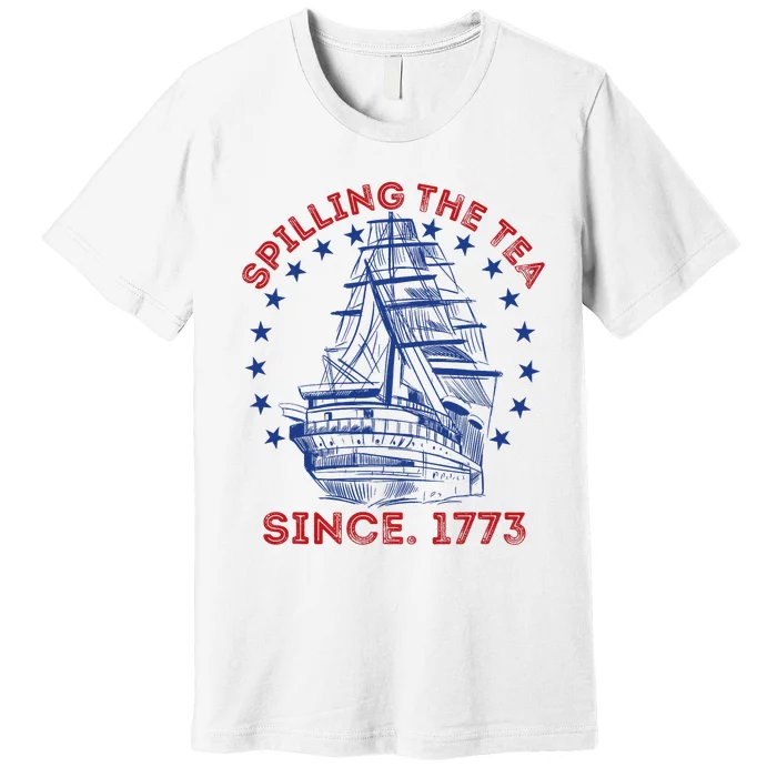 4th Of July Spilling The Tea Since 1773 History Teacher Premium T-Shirt