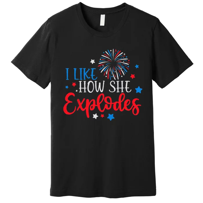 4th Of July I Like How She Explodes Fireworks Funny Couple Premium T-Shirt