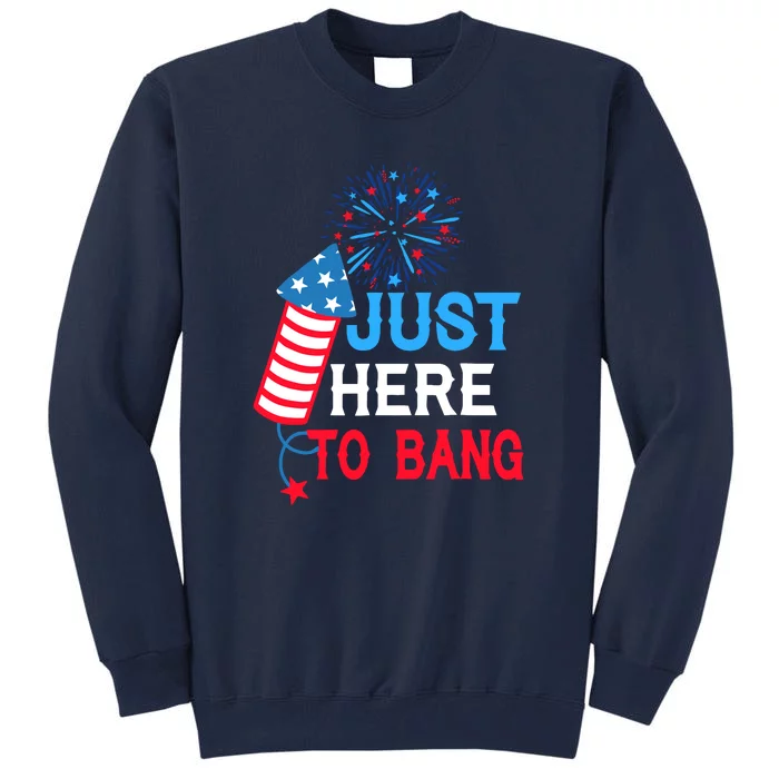 4th Of July Im Just Here To Bang Fireworks America Flag Gift Tall Sweatshirt