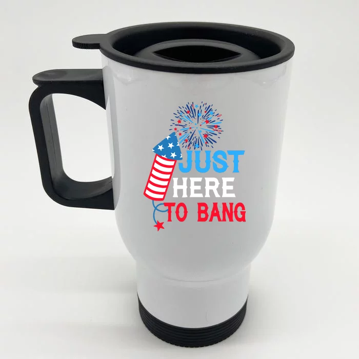 4th Of July Im Just Here To Bang Fireworks America Flag Gift Front & Back Stainless Steel Travel Mug