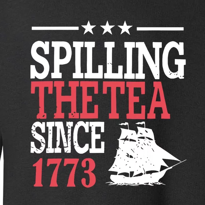 4th Of July Spilling The Tea Since 1773 Toddler Sweatshirt