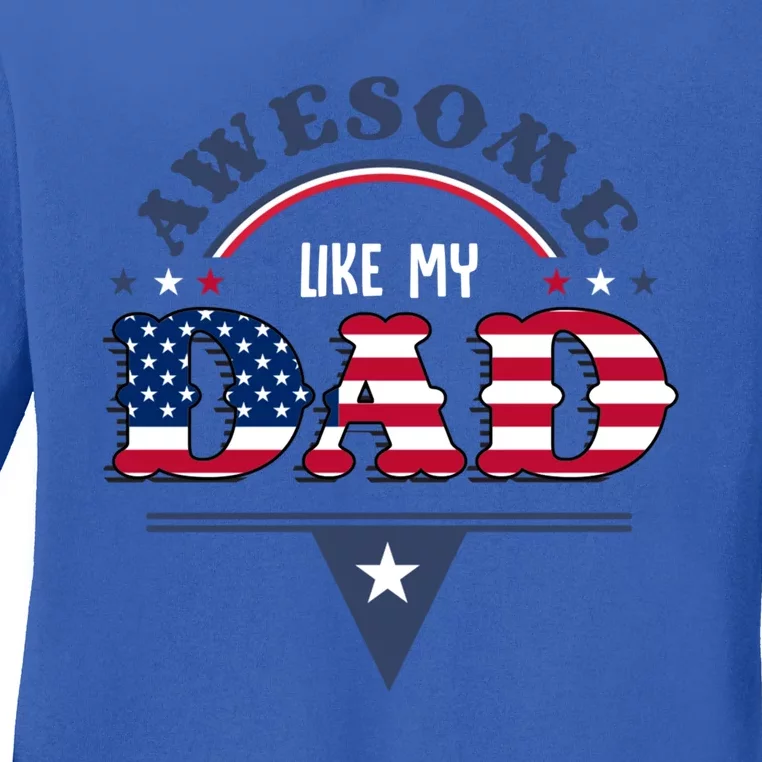 4th Of July And Independence Day Wesome Like My Dad Gift Ladies Long Sleeve Shirt