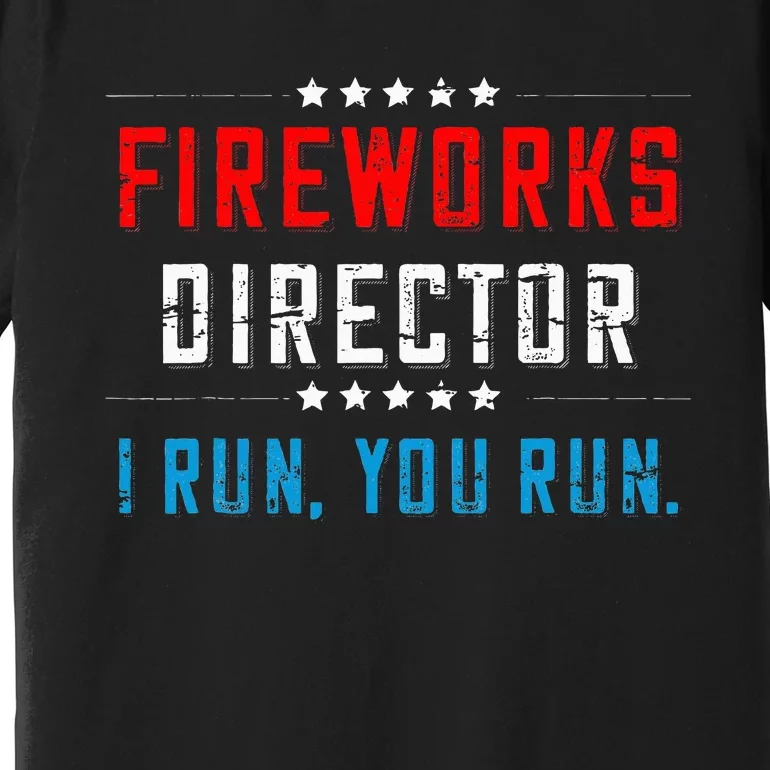 4th Of July Fireworks Director I Run You Run Premium T-Shirt