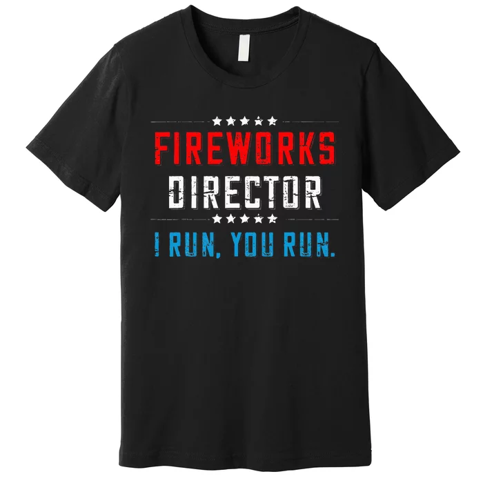 4th Of July Fireworks Director I Run You Run Premium T-Shirt