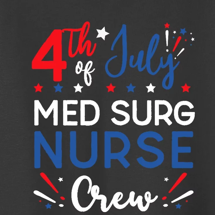 4th of July Med Surg Nurse Crew Stars and Stripes Fireworks Toddler T-Shirt