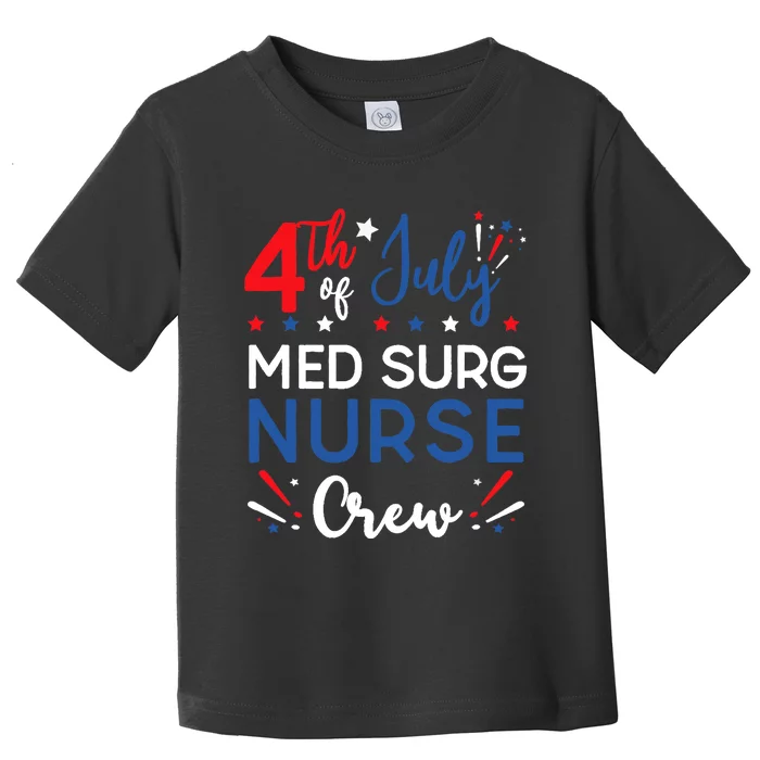 4th of July Med Surg Nurse Crew Stars and Stripes Fireworks Toddler T-Shirt