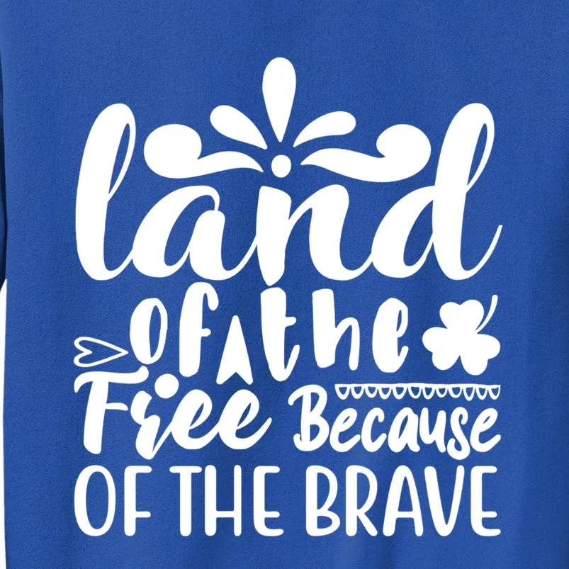 4th Of July Gift Funny Gift Land Of The Free Because Of The Brave Gift Tall Sweatshirt