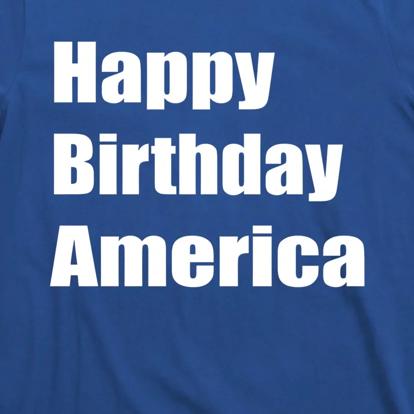 4th Of July Funny Sarcastic Happy Birthday America Usa Cool Gift T-Shirt