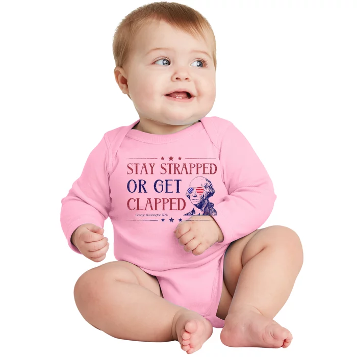 4th Of July Washington Stay Strapped Or Get Clapped Baby Long Sleeve Bodysuit