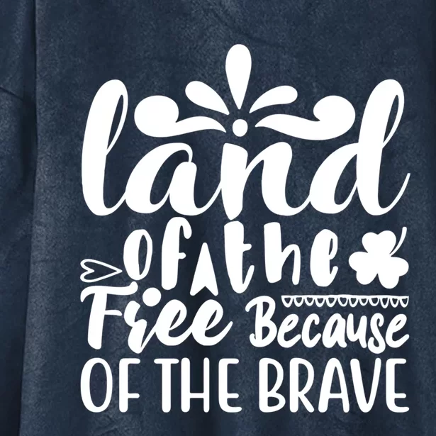 4th Of July Gift Meaningful Gift Land Of The Free Because Of The Brave Meaningfu Hooded Wearable Blanket