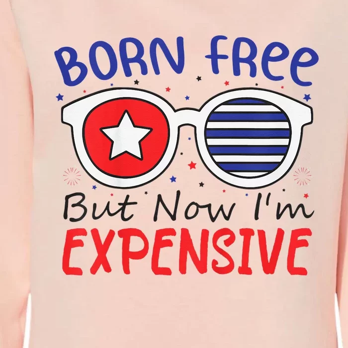 4th Of July Born Free But Now Im Expensive Womens California Wash Sweatshirt