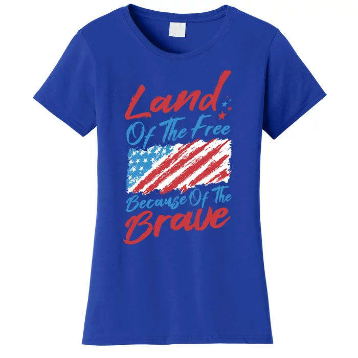 4th Of July Patriotic Land Of The Free Because Of The Brave Gift Women's T-Shirt