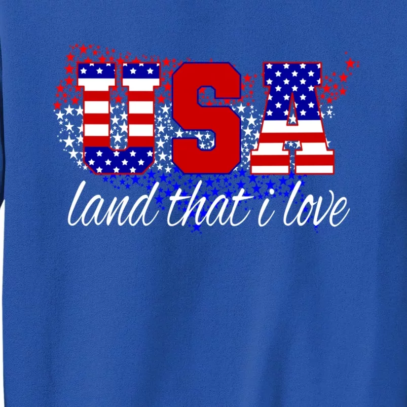 4th Of July Fun American Flag Usa Land That I Love Gift Meaningful Gift Tall Sweatshirt