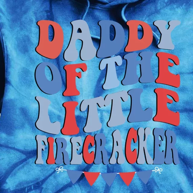 4th Of July Birthday Dad Daddy Of The Little Firecracker T Gift Tie Dye Hoodie