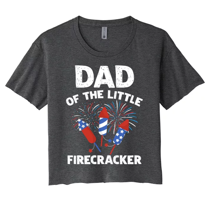 4th Of July Birthday Dad Of The Little Firecracker Funny Gift Meaningful Gift Women's Crop Top Tee