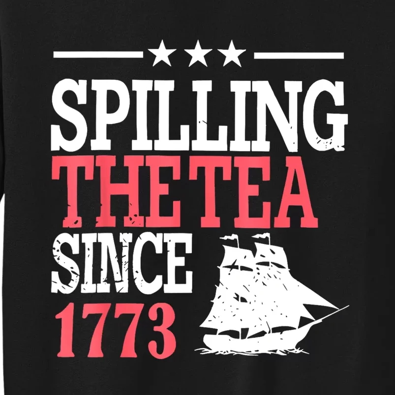 4th Of July Spilling The Tea Since 1773 Tall Sweatshirt