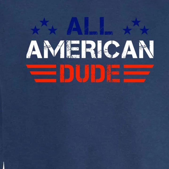 4th Of July Gift All American Dude Gift Garment-Dyed Sweatshirt