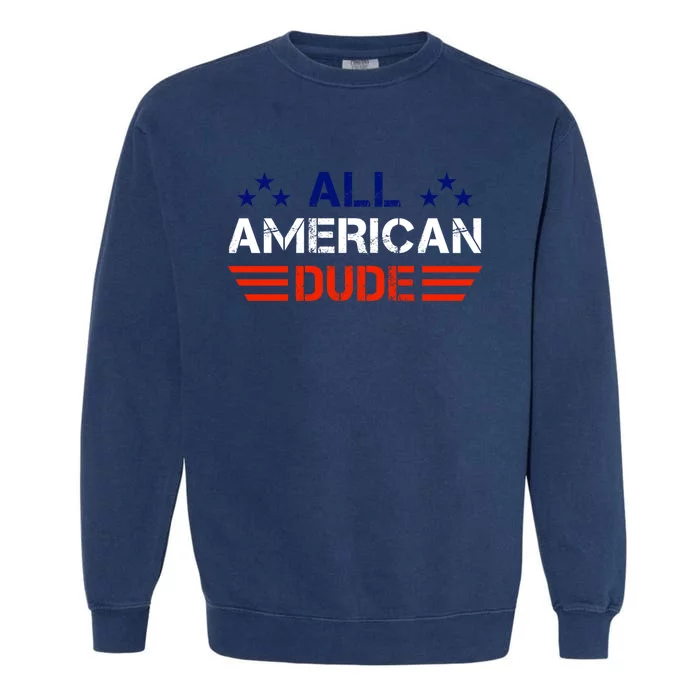 4th Of July Gift All American Dude Gift Garment-Dyed Sweatshirt