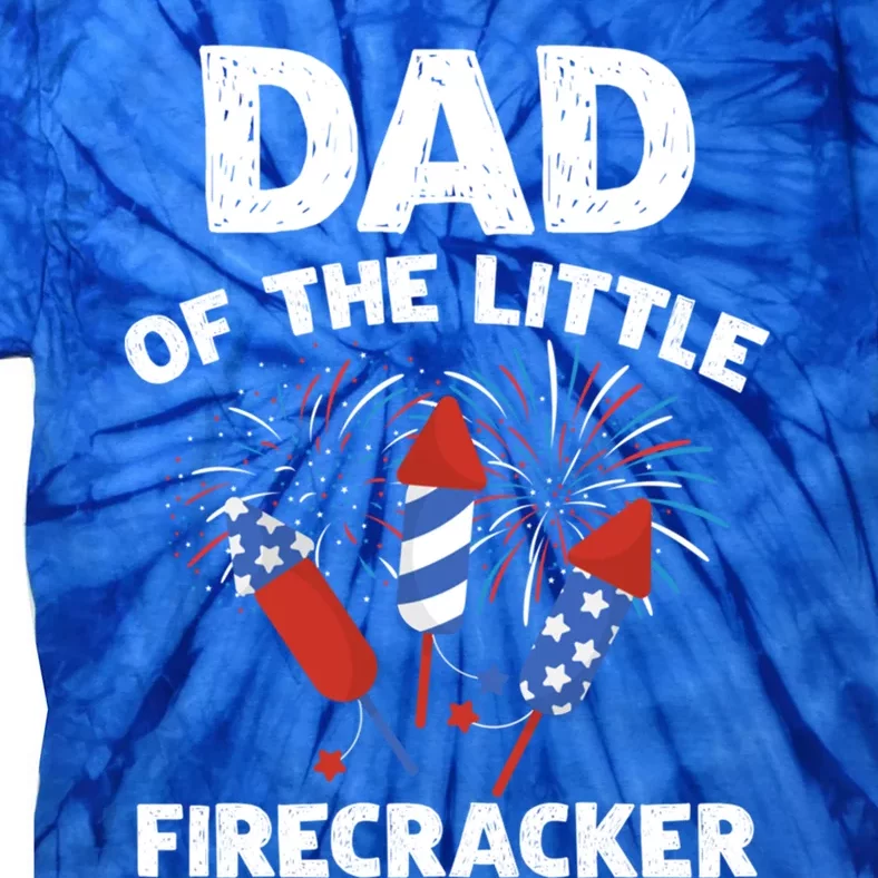 4th Of July Birthday Dad Of The Little Firecracker Funny Gift Tie-Dye T-Shirt