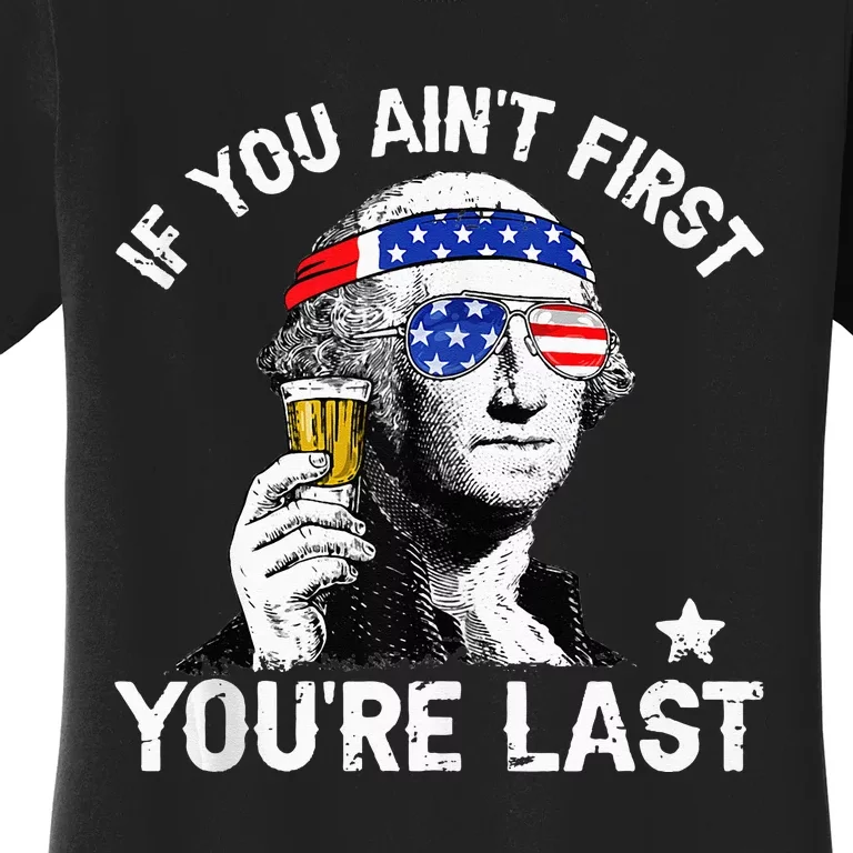 4th of july if you aint first george sloshington beer lover Women's T-Shirt