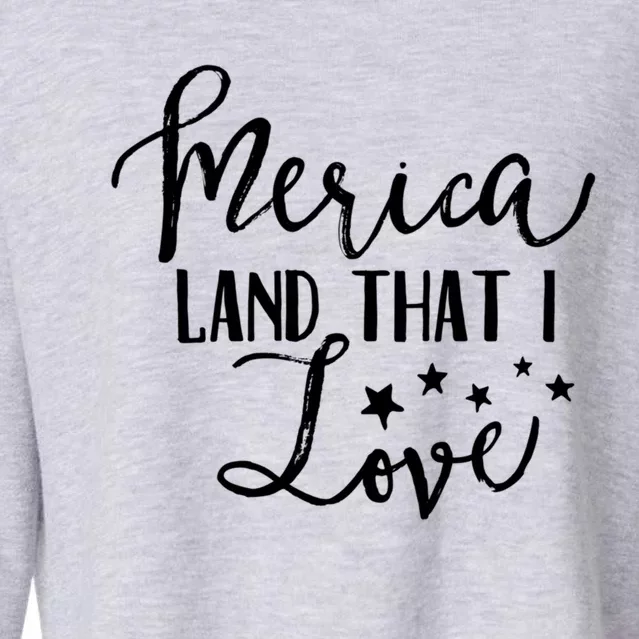 4th Of July Gift Merica Land That I Love Funny Gift Cropped Pullover Crew