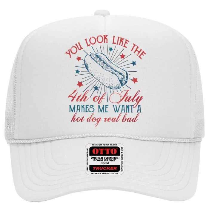 4th Of July You Look Like The 4th Of July Makes Me Want A Hot Dog Real Bad High Crown Mesh Trucker Hat