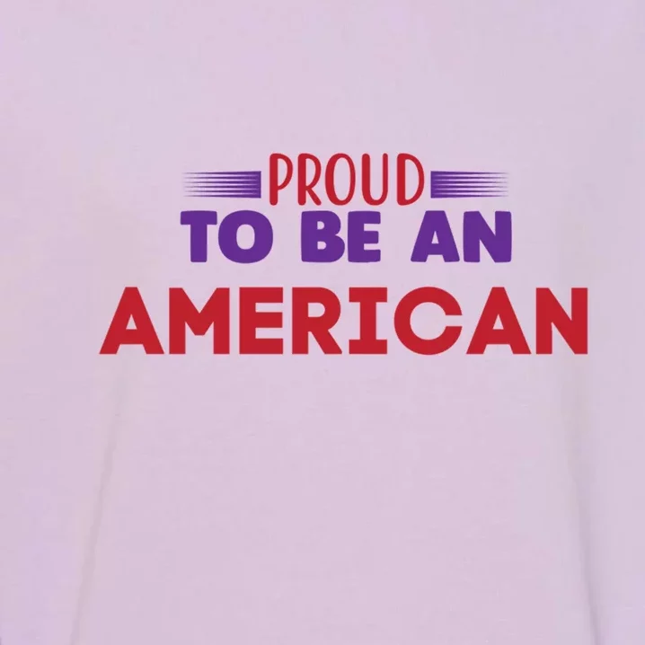 4th Of July Patriotic Proud To Be American Gift Garment-Dyed Sweatshirt