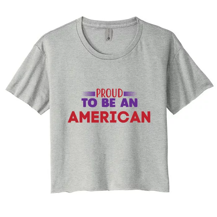 4th Of July Patriotic Proud To Be American Gift Women's Crop Top Tee