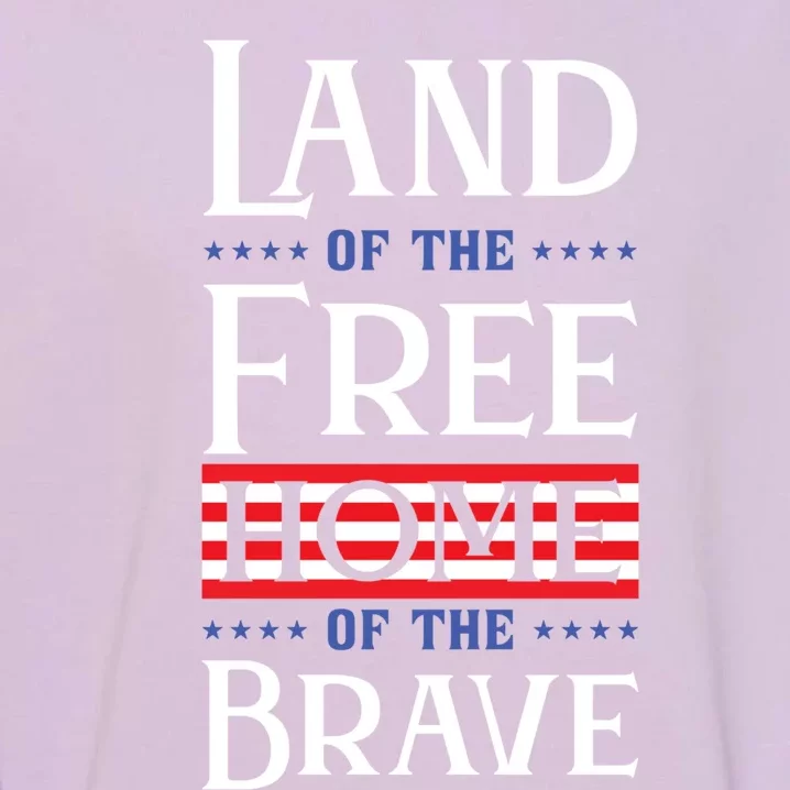 4th Of July Gift Land Of The Free Home Of The Brave Gift Garment-Dyed Sweatshirt