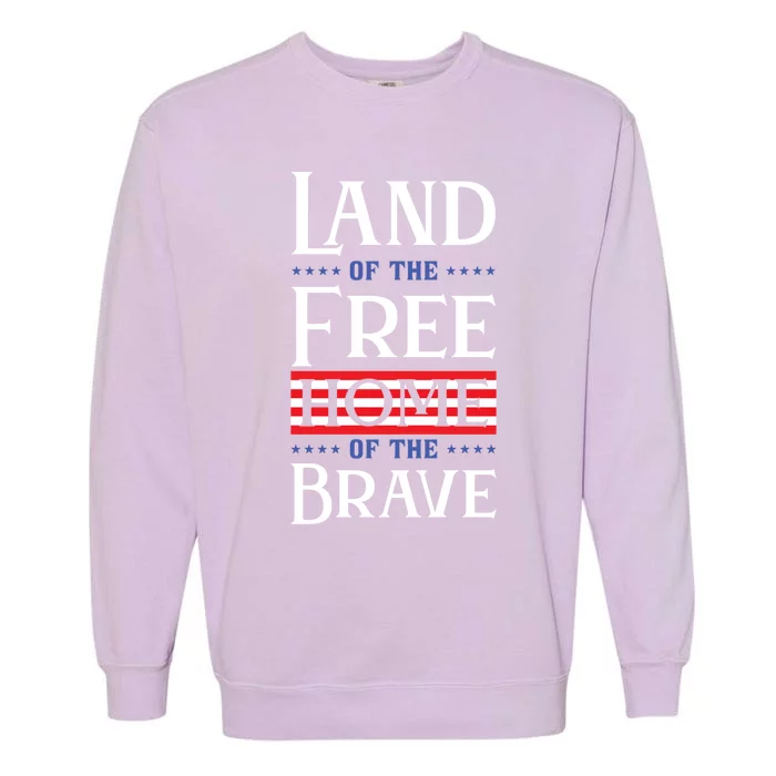 4th Of July Gift Land Of The Free Home Of The Brave Gift Garment-Dyed Sweatshirt