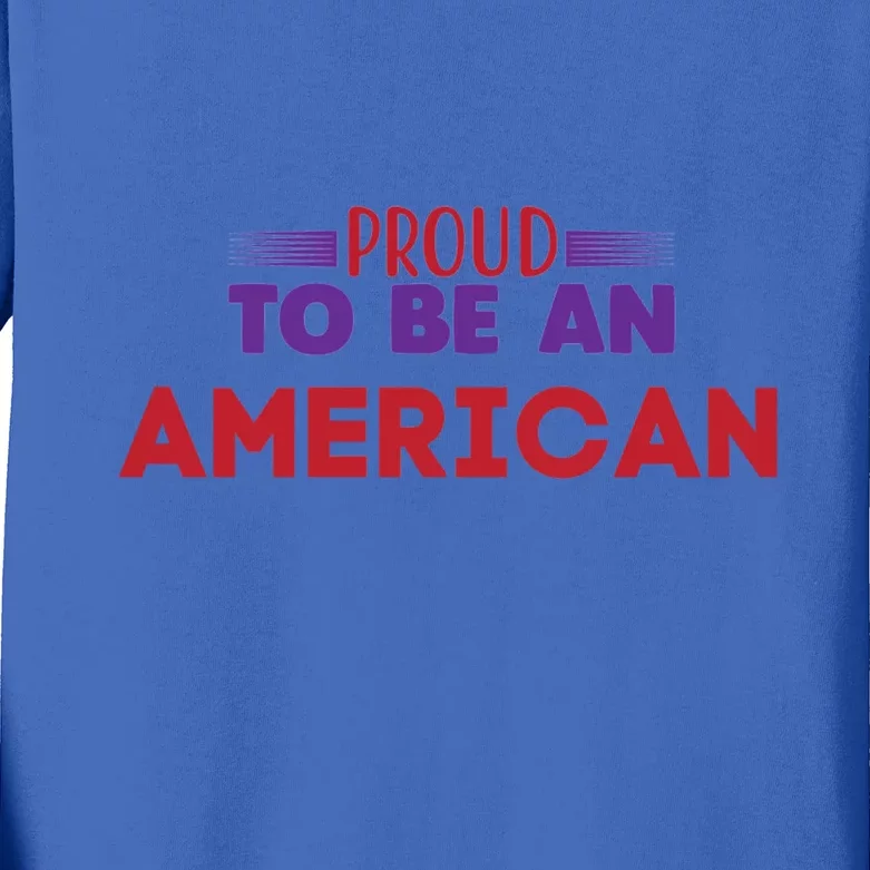 4th Of July Patriotic Proud To Be American Cool Gift Kids Long Sleeve Shirt