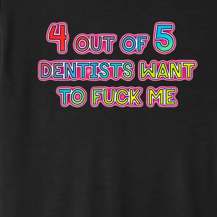 4 Out Of 5 Dentists Want To Fuck Me ChromaSoft Performance T-Shirt