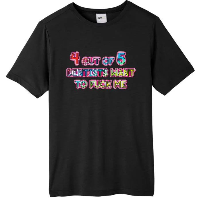 4 Out Of 5 Dentists Want To Fuck Me ChromaSoft Performance T-Shirt