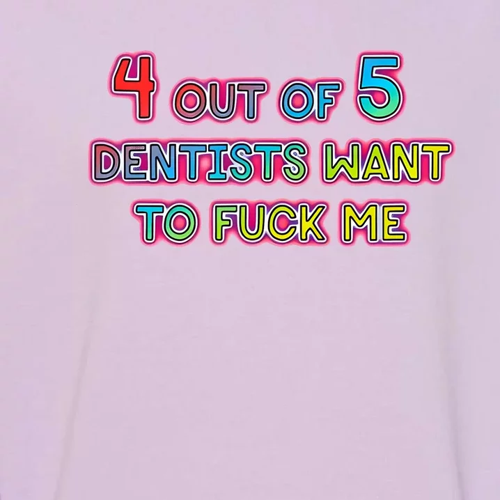 4 Out Of 5 Dentists Want To Fuck Me Garment-Dyed Sweatshirt