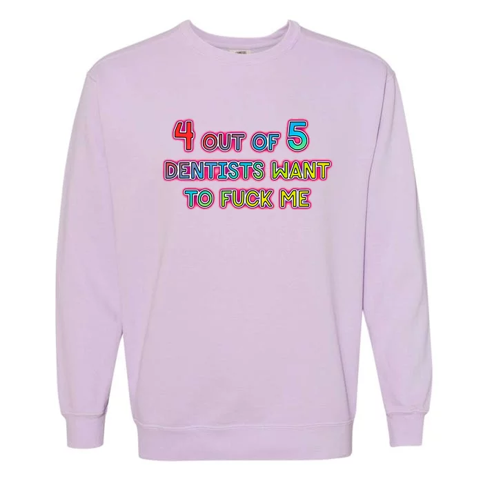 4 Out Of 5 Dentists Want To Fuck Me Garment-Dyed Sweatshirt