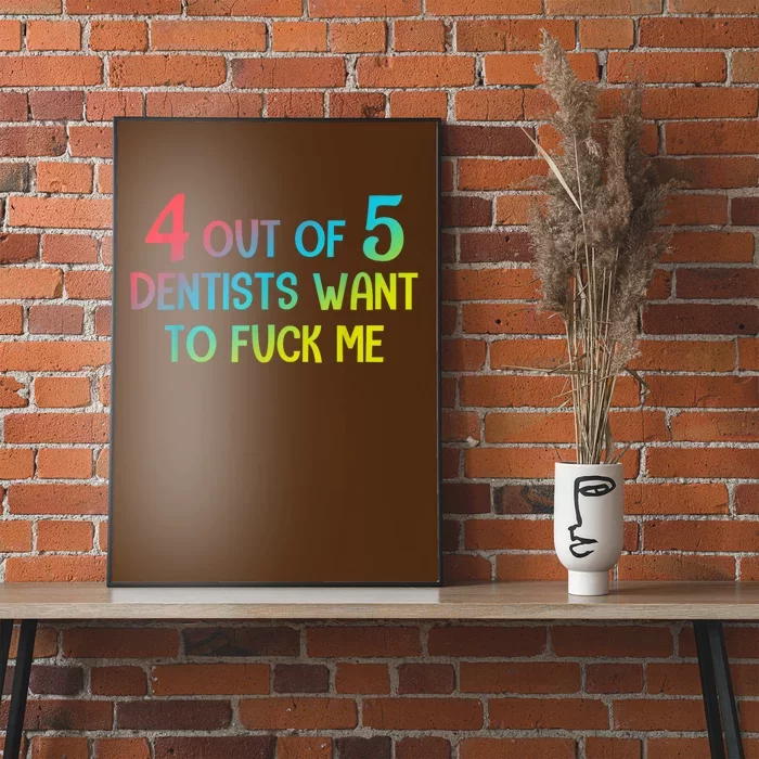 4 Out Of 5 Dentists Want To Fuck Me Funny Gift Poster