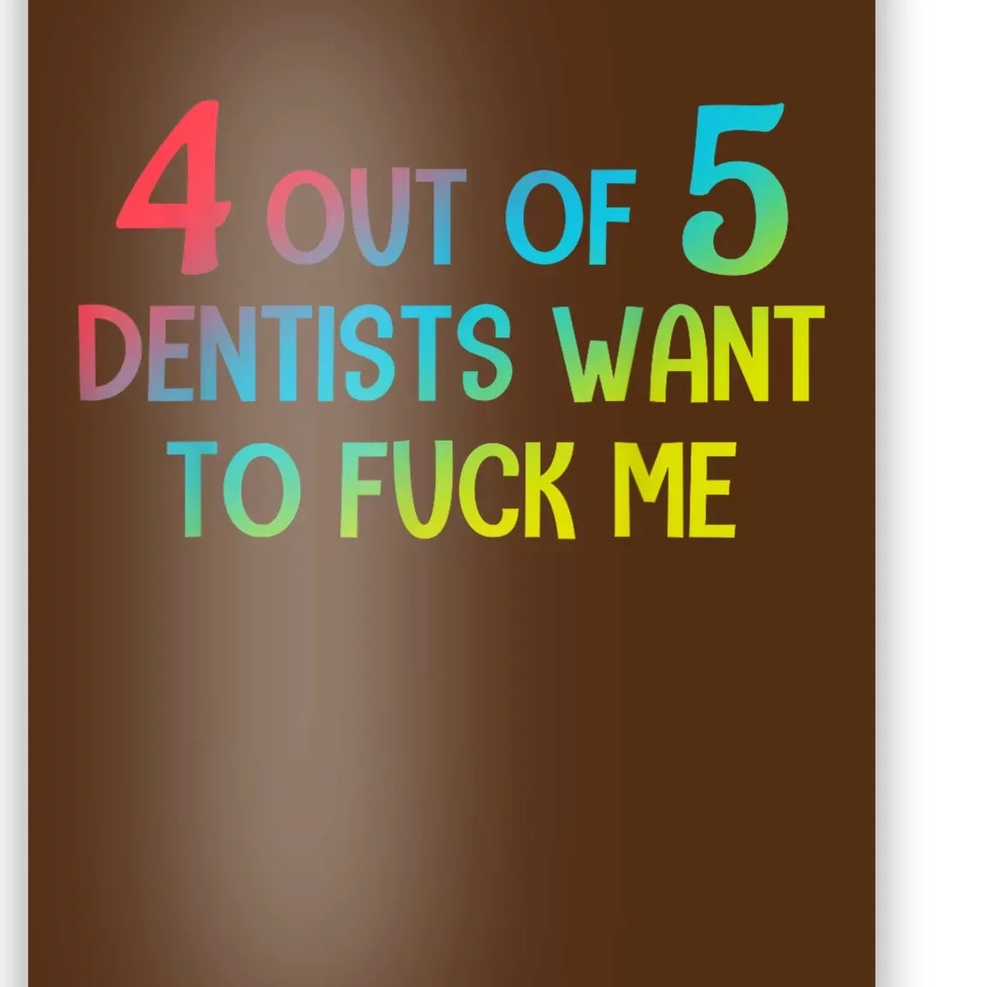 4 Out Of 5 Dentists Want To Fuck Me Funny Gift Poster