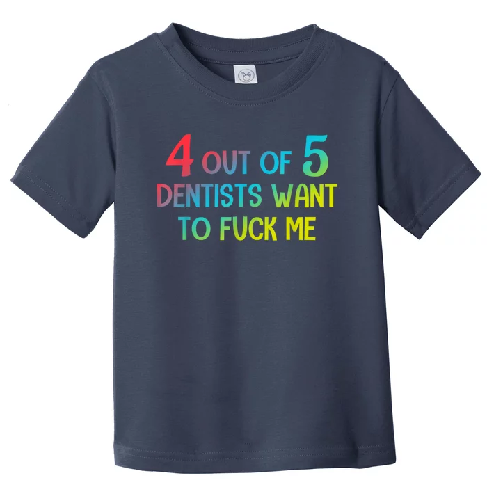 4 Out Of 5 Dentists Want To Fuck Me Funny Gift Toddler T-Shirt