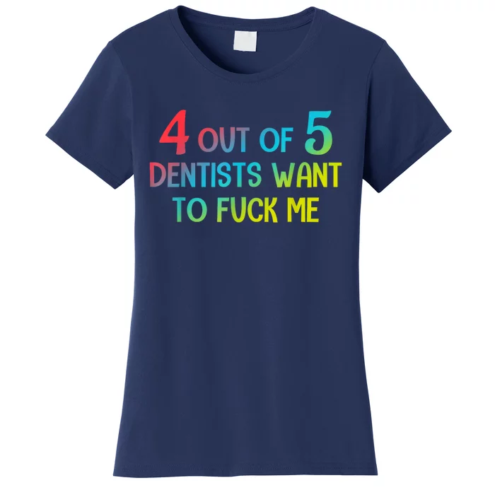 4 Out Of 5 Dentists Want To Fuck Me Funny Gift Women's T-Shirt