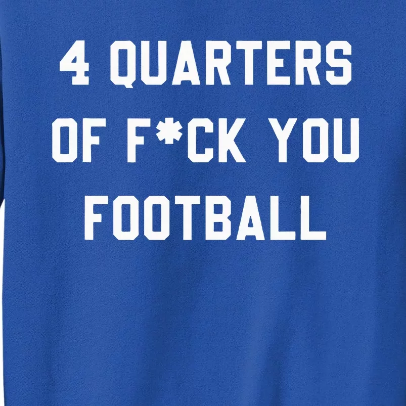 4 Quarters Of F You Football Tall Sweatshirt