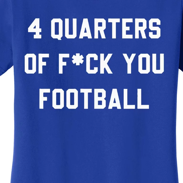 4 Quarters Of F You Football Women's T-Shirt