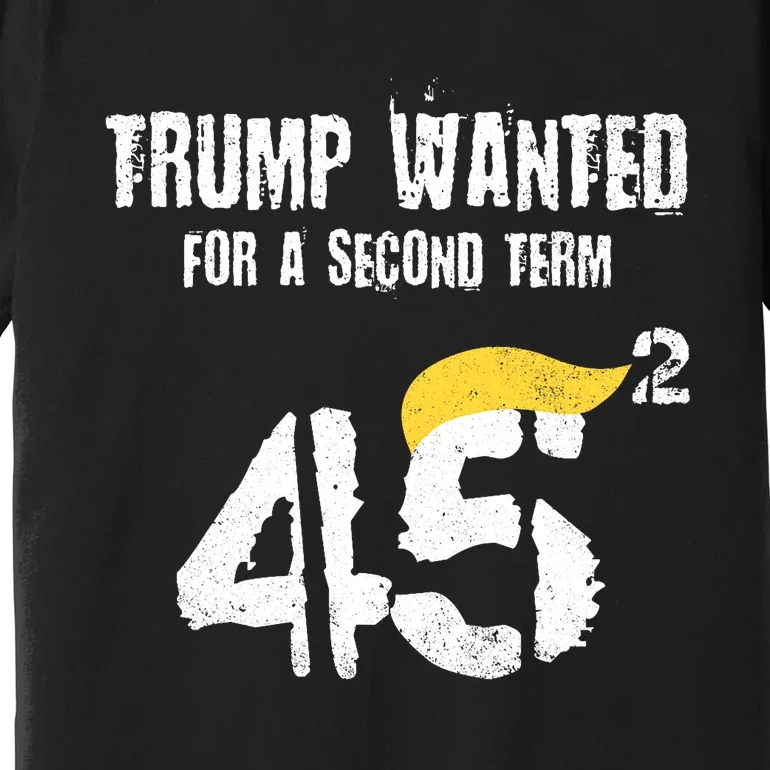 45 Squared Trump Wanted For Second Term 2024 Pro Trump 2024 Election Premium T-Shirt