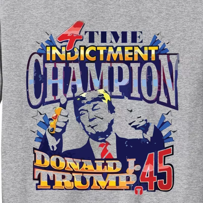 4 Time Indictment Champion Donald Trump 45 Tall Sweatshirt