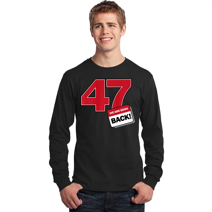 47Trump We Are So Back Big Bold Number Trump Supporter Long Sleeve Shirt