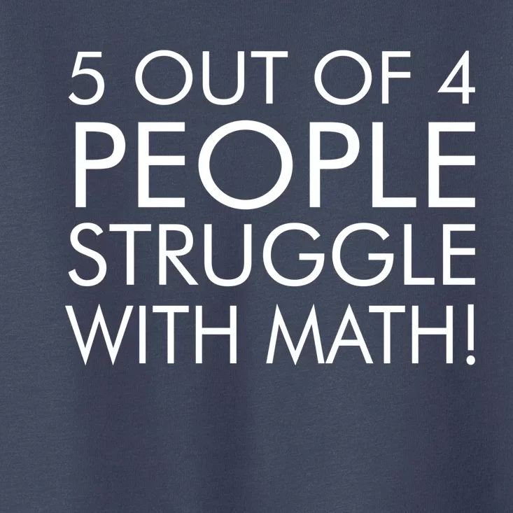 5 Out Of 4 People Struggle With Math Toddler T-Shirt