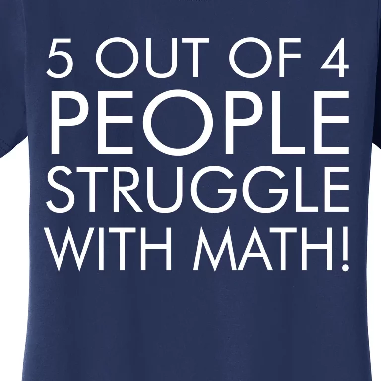 5 Out Of 4 People Struggle With Math Women's T-Shirt